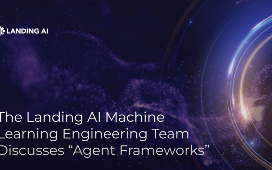The Landing AI Machine Learning Engineering Team Discusses “Agent Frameworks”